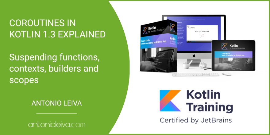 Coroutines in Kotlin 1.3 explained: Suspending functions, contexts, builders and scopes
