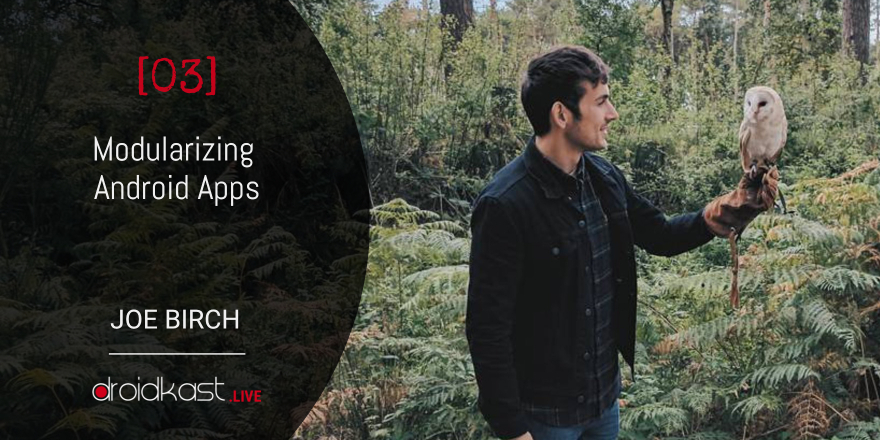 Modularizing Android Apps, with Joe Birch [Droidkast LIVE 03]