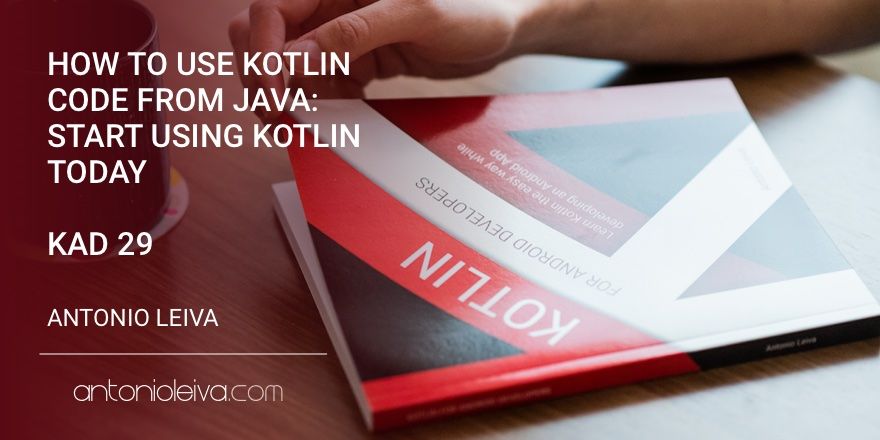 Calling Kotlin from Java: start using Kotlin today (KAD 29)