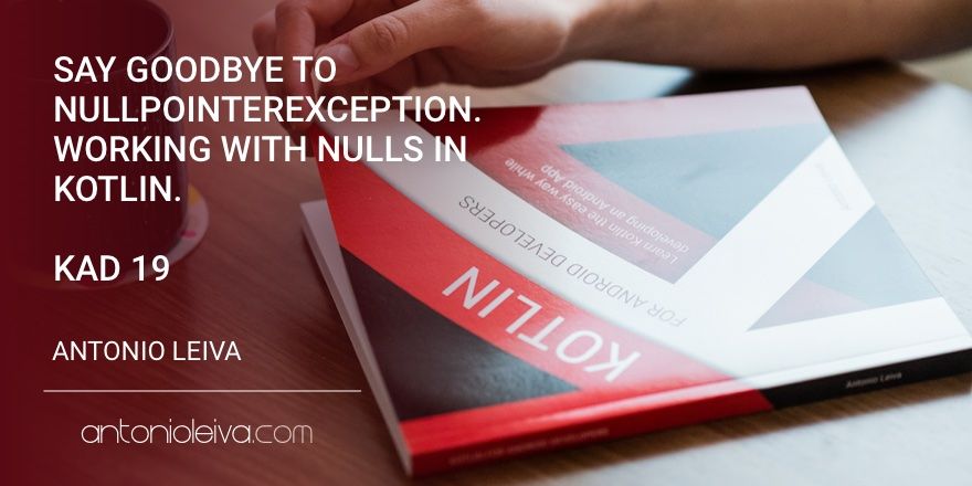 Say goodbye to NullPointerException. Working with nulls in Kotlin (KAD 19)