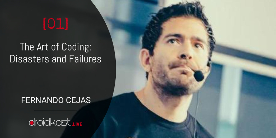 The Art of Coding: Disasters and Failures, with Fernando Cejas [Droidkast LIVE 01]