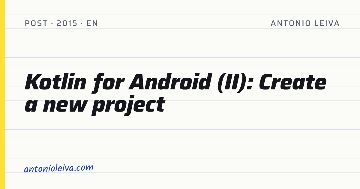 Kotlin for Android (II): Create a new project — Antonio Leiva