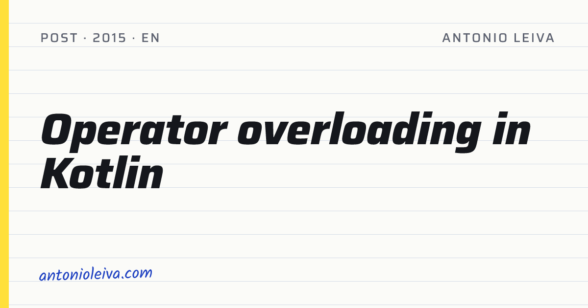 Operator overloading in Kotlin — Antonio Leiva