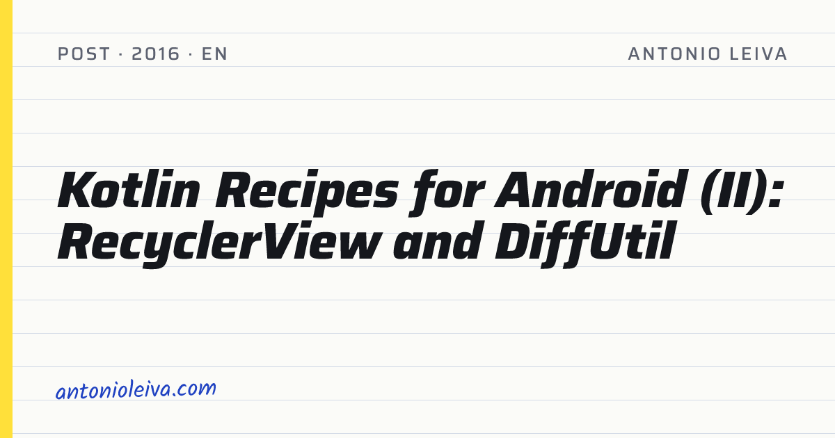 Kotlin Recipes for Android (II): RecyclerView and DiffUtil — Antonio Leiva