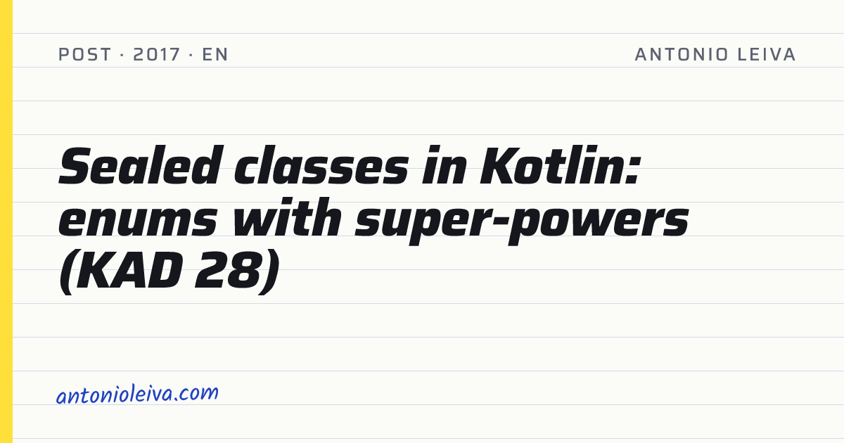 Sealed classes in Kotlin: enums with super-powers (KAD 28) — Antonio Leiva