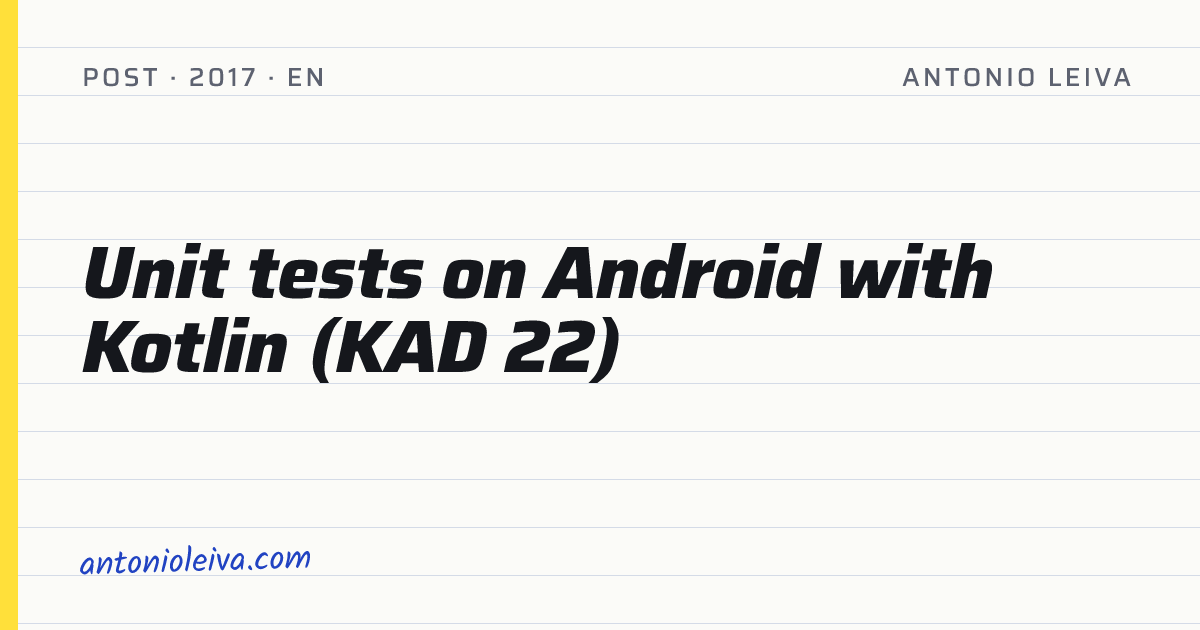 Unit tests on Android with Kotlin (KAD 22) — Antonio Leiva